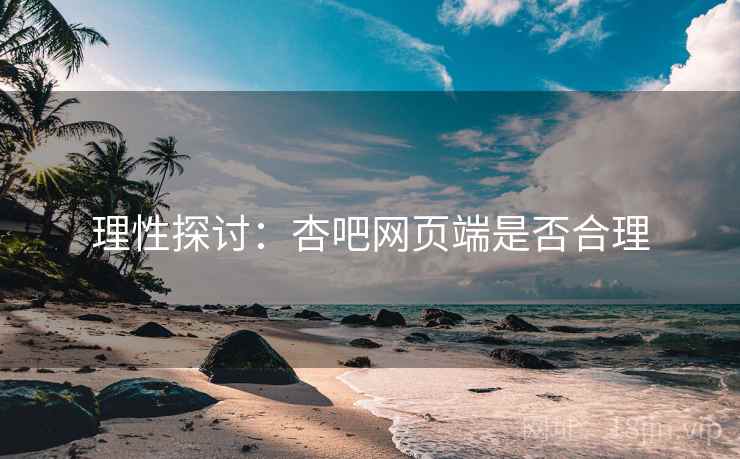 理性探讨：杏吧网页端是否合理