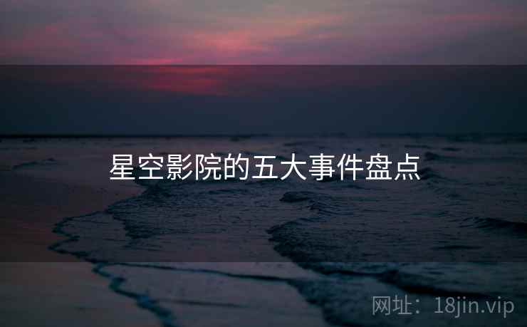 星空影院的五大事件盘点