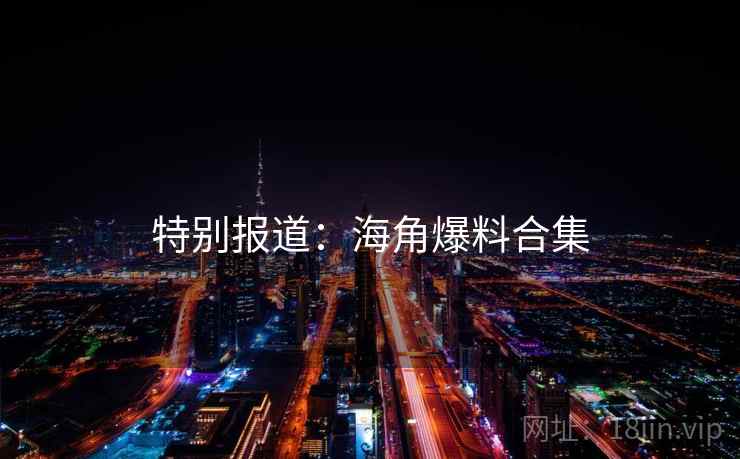 特别报道:海角爆料合集