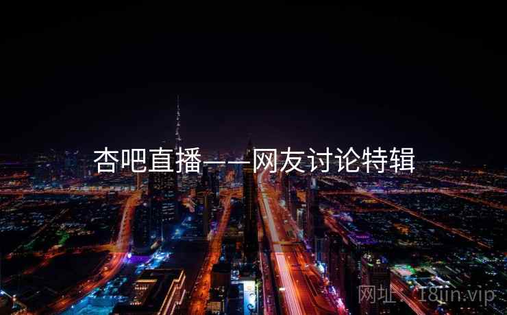 杏吧直播——网友讨论特辑
