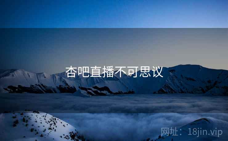 杏吧直播不可思议
