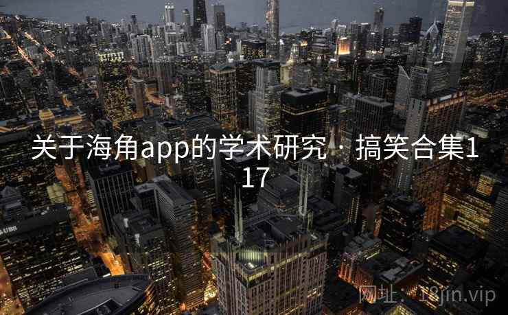 关于海角app的学术研究 · 搞笑合集117