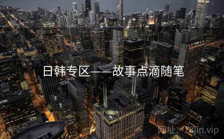 日韩专区——故事点滴随笔