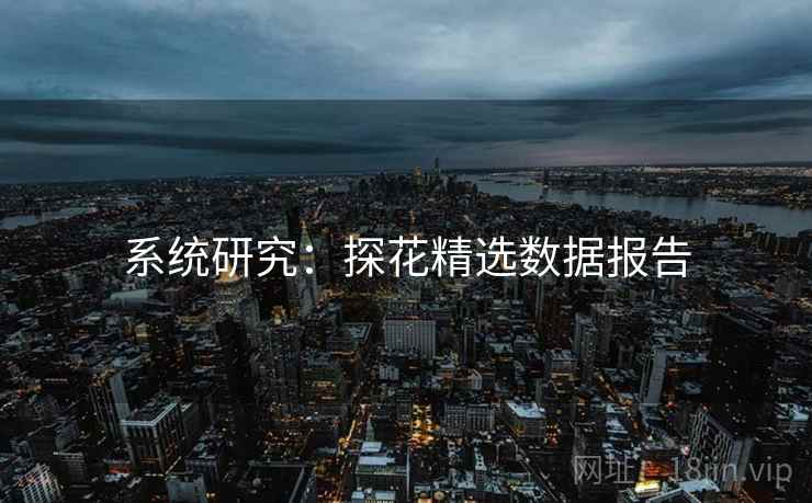 系统研究:探花精选数据报告