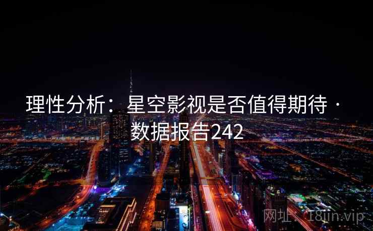 理性分析：星空影视是否值得期待 · 数据报告242